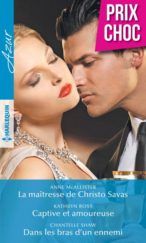 Cover of the book La maîtresse de Christo Savas - Captive et amoureuse - Dans les bras d'un ennemi by Anne McAllister, Kathryn Ross, Chantelle Shaw, Harlequin