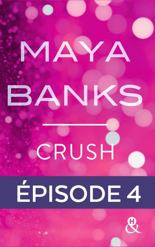 Cover of the book Crush - Episode 4 by Maya Banks, Harlequin