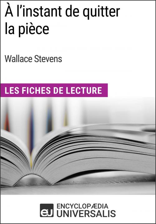 Cover of the book À l'instant de quitter la pièce de Wallace Stevens by Encyclopaedia Universalis, Encyclopaedia Universalis