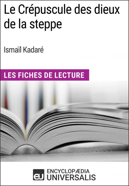 Cover of the book Le Crépuscule des dieux de la steppe d'Ismaïl Kadaré by Encyclopaedia Universalis, Encyclopaedia Universalis