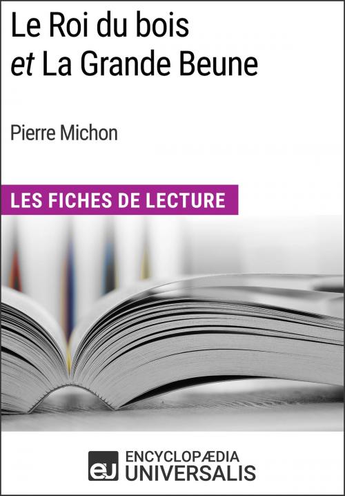 Cover of the book Le Roi du bois et La Grande Beune de Pierre Michon by Encyclopaedia Universalis, Encyclopaedia Universalis