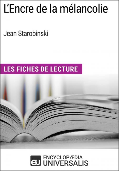 Cover of the book L'Encre de la mélancolie de Jean Starobinski by Encyclopaedia Universalis, Encyclopaedia Universalis