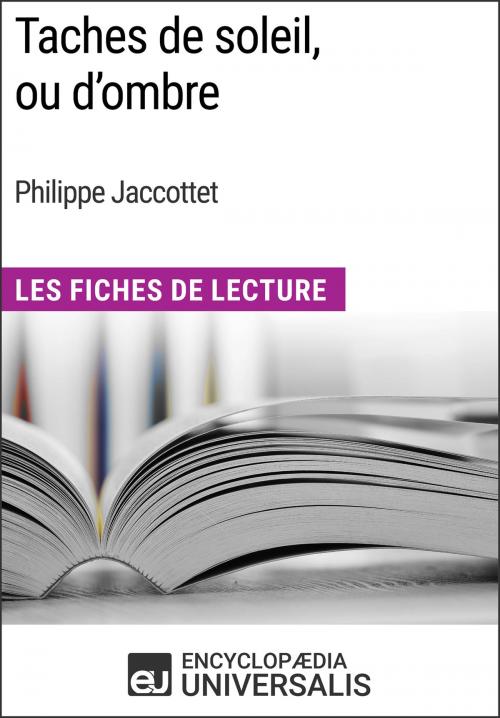 Cover of the book Taches de soleil, ou d’ombre de Philippe Jaccottet by Encyclopaedia Universalis, Encyclopaedia Universalis