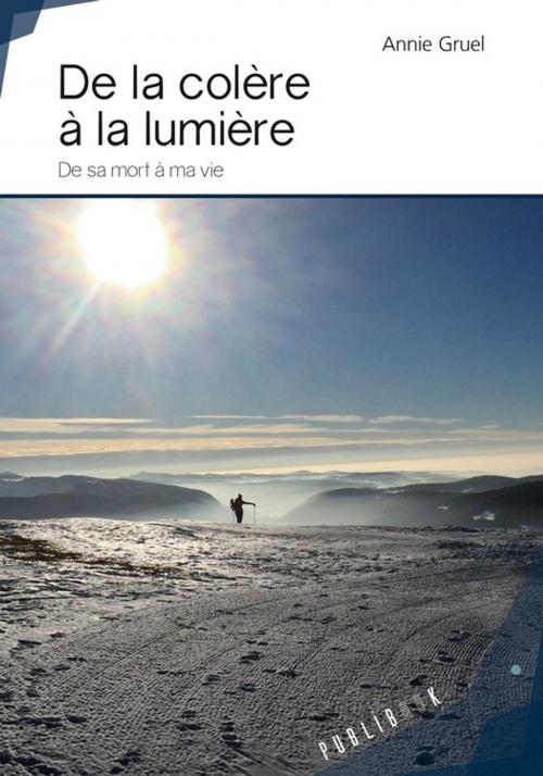 Cover of the book De la colère à la lumière by Annie Gruel, Publibook