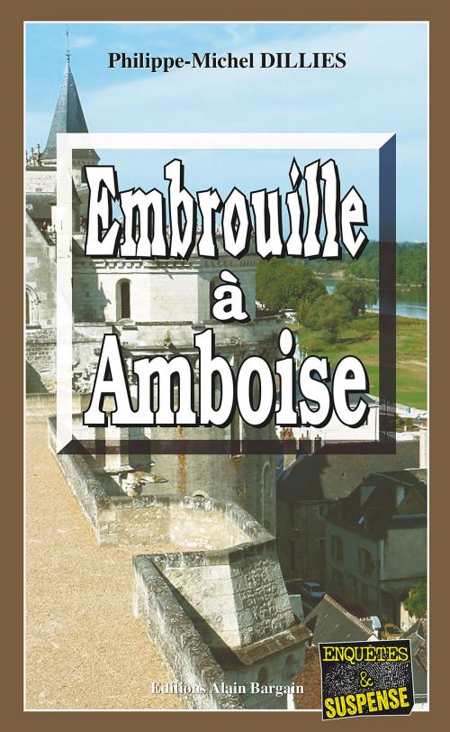 Cover of the book Embrouille à Amboise by Philippe-Michel Dillies, Editions Alain Bargain
