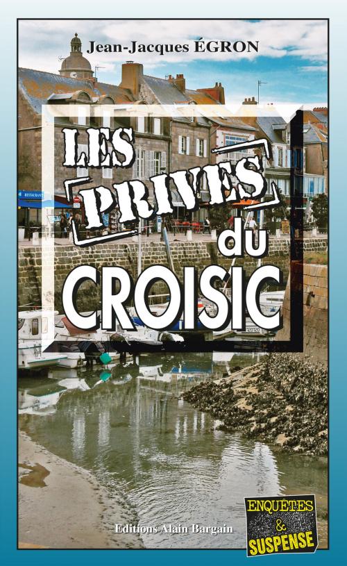 Cover of the book Les Privés du Croisic by Jean-Jacques Égron, Editions Alain Bargain