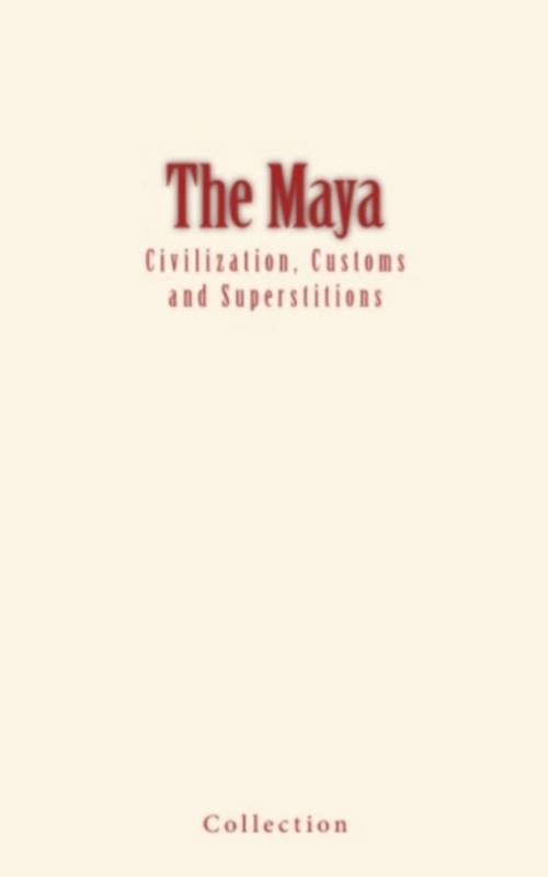 Cover of the book The Maya : Civilization, Customs and Superstitions by Collection, Editions Le Mono