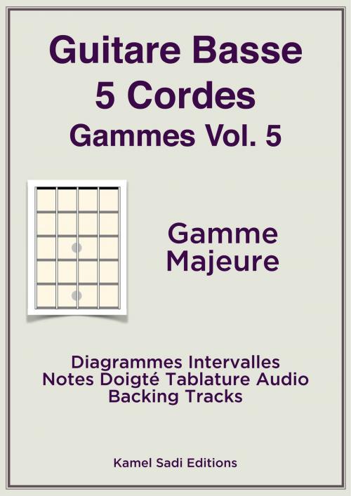 Cover of the book Guitare Basse 5 Cordes Gammes Vol. 5 by Kamel Sadi, Kamel Sadi
