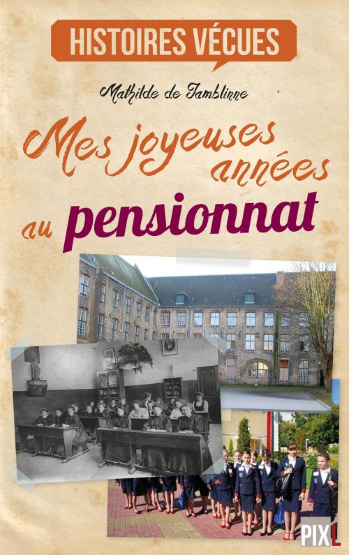 Cover of the book Mes joyeuses années au pensionnat by Mathilde de Jamblinne, Editions PIXL