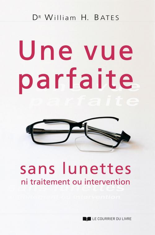 Cover of the book Une vue parfaite sans lunettes by Dr William H. Bates, Le Courrier du Livre