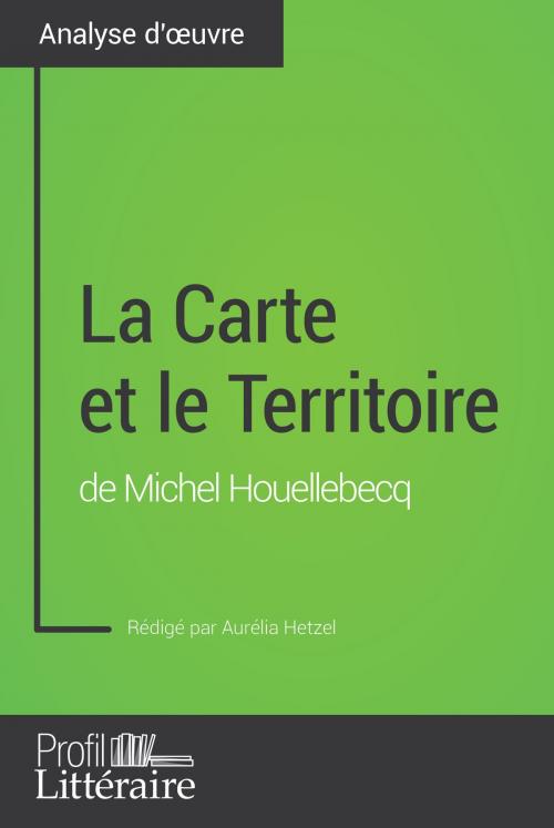 Cover of the book La Carte et le Territoire de Michel Houellebecq (Analyse approfondie) by Aurélia Hetzel, Profil-litteraire.fr, Profil-Litteraire.fr