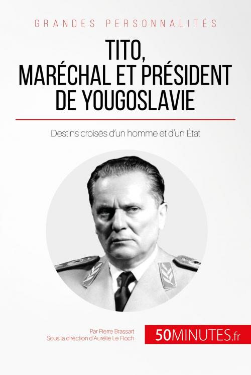 Cover of the book Tito, maréchal et président de Yougoslavie by Pierre Brassart, Aurélie Le Floch, 50Minutes.fr, 50Minutes.fr