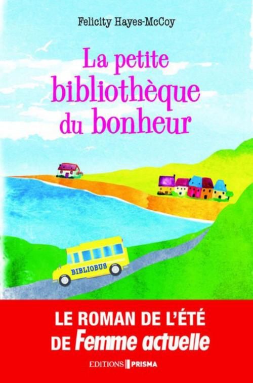 Cover of the book La petite bibliothèque du bonheur by Felicity Hayes mccoy, Editions Prisma