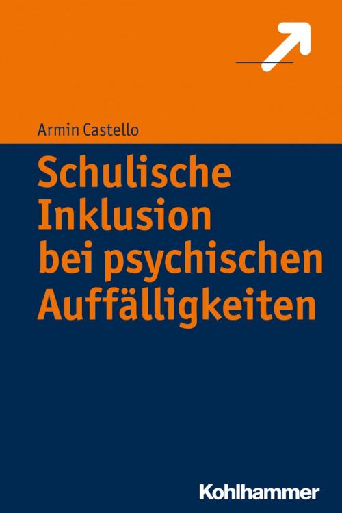 Cover of the book Schulische Inklusion bei psychischen Auffälligkeiten by Armin Castello, Kohlhammer Verlag