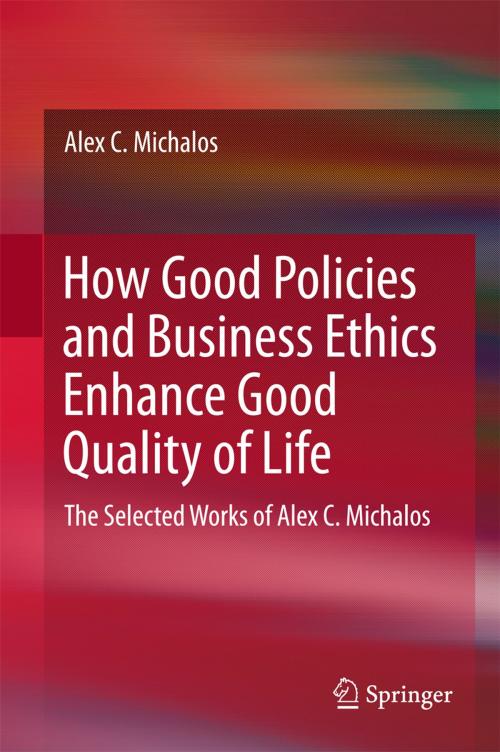 Cover of the book How Good Policies and Business Ethics Enhance Good Quality of Life by Alex C. Michalos, Springer International Publishing