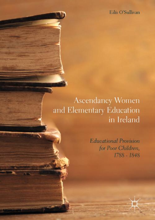 Cover of the book Ascendancy Women and Elementary Education in Ireland by Eilís O'Sullivan, Springer International Publishing