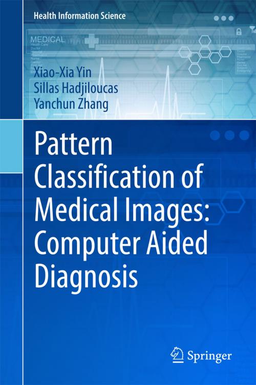 Cover of the book Pattern Classification of Medical Images: Computer Aided Diagnosis by Xiao-Xia Yin, Sillas Hadjiloucas, Yanchun Zhang, Springer International Publishing