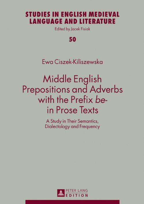 Cover of the book Middle English Prepositions and Adverbs with the Prefix «be-» in Prose Texts by Ewa Ciszek-Kiliszewska, Peter Lang