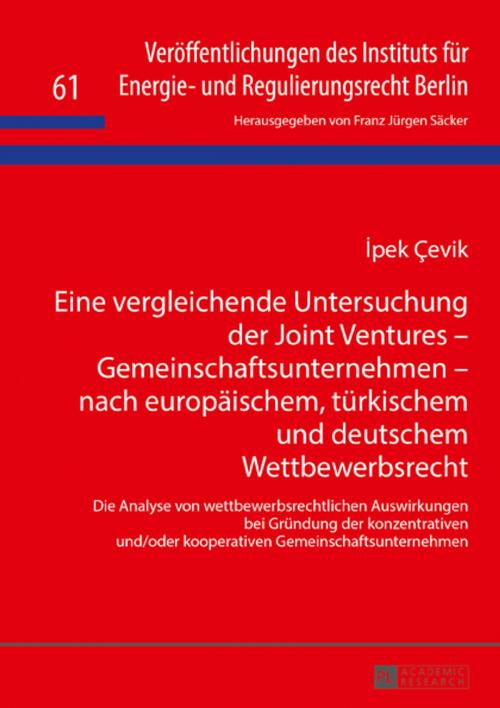 Cover of the book Eine vergleichende Untersuchung der Joint Ventures Gemeinschaftsunternehmen nach europaeischem, tuerkischem und deutschem Wettbewerbsrecht by Ipek Çevik, Peter Lang