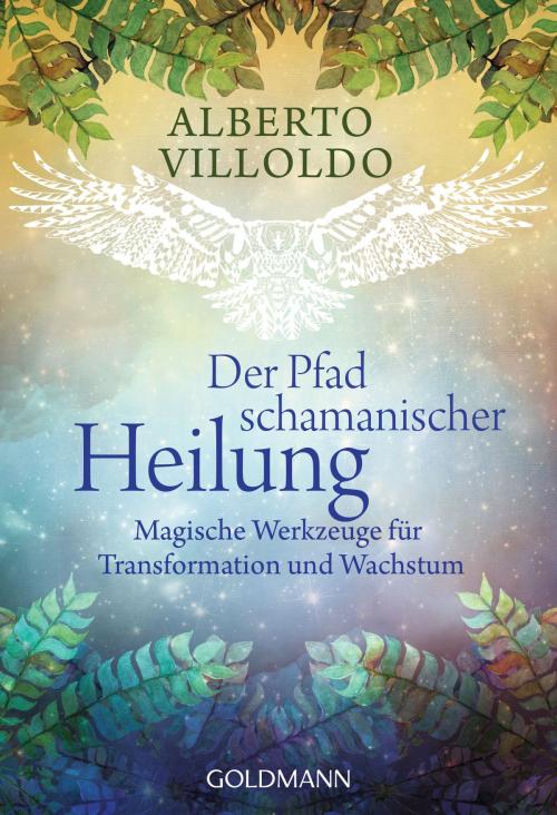 Cover of the book Der Pfad schamanischer Heilung by Alberto Villoldo, Goldmann Verlag