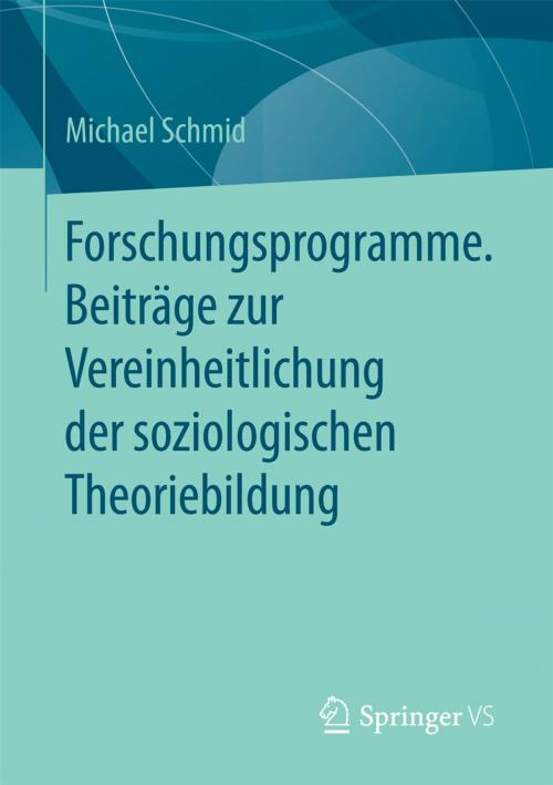 Cover of the book Forschungsprogramme. Beiträge zur Vereinheitlichung der soziologischen Theoriebildung by Michael Schmid, Springer Fachmedien Wiesbaden