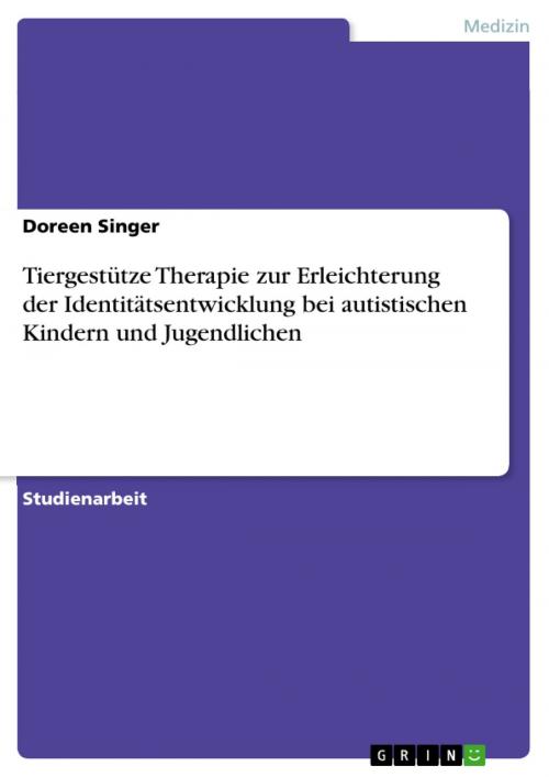 Cover of the book Tiergestütze Therapie zur Erleichterung der Identitätsentwicklung bei autistischen Kindern und Jugendlichen by Doreen Singer, GRIN Verlag