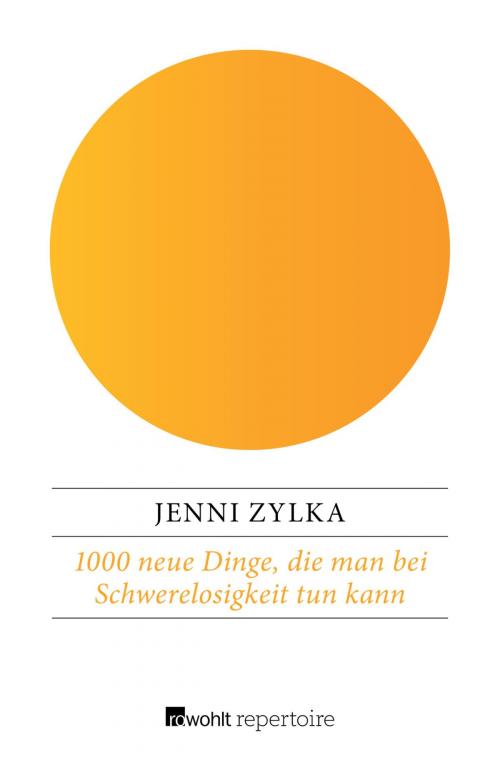 Cover of the book 1000 neue Dinge, die man bei Schwerelosigkeit tun kann by Jenni Zylka, Rowohlt Repertoire