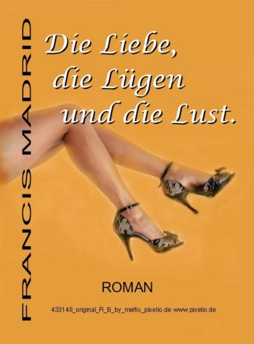 Cover of the book Die Liebe, die Lügen und die Lust. by Francis Madrid, BookRix