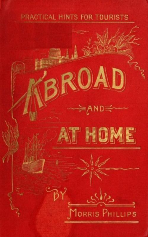 Cover of the book Abroad and at Home; Practical Hints for Tourists by Phillips Morris, anboco