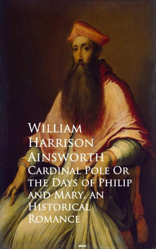 Cover of the book Cardinal Pole Or the Days of Philip and Mary by William Harrison Ainsworth, anboco
