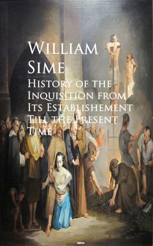 Cover of the book History of the Inquisition from Its Establishement Till the Present Time by William Sime, anboco