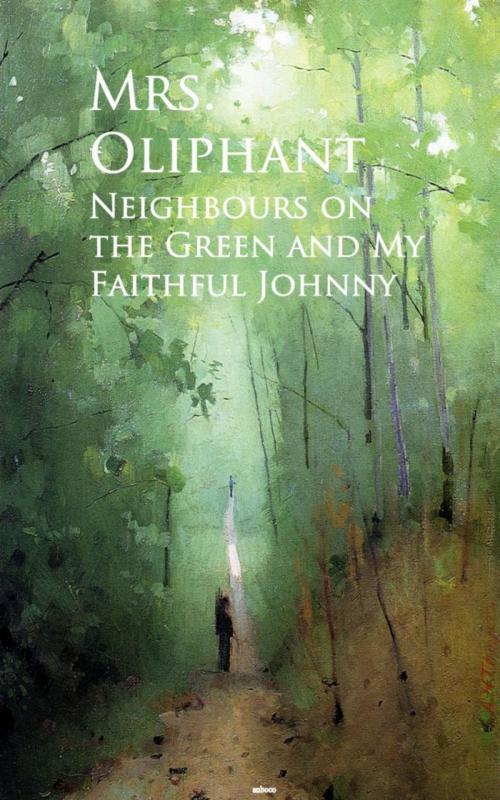 Cover of the book Neighbours on the Green and My Faithful Johnny by Mrs. Oliphant Mrs. Oliphant, anboco
