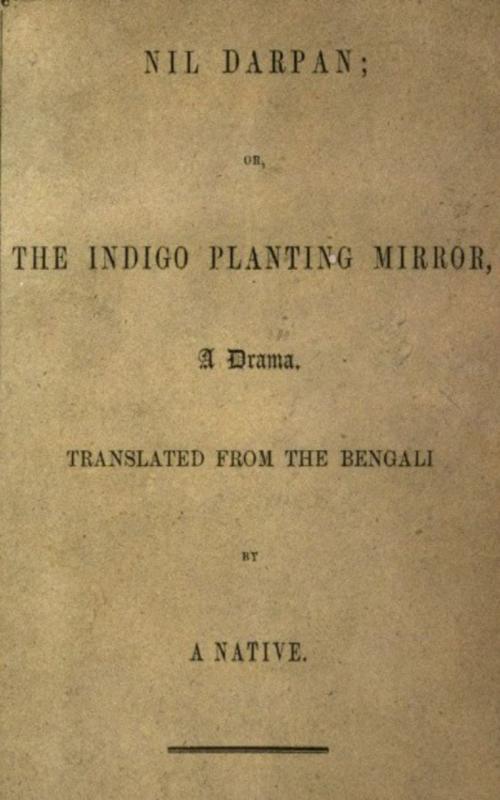 Cover of the book Nil Darpan; or, The Indigo Planting Mirror by Dinabandhu Mitra, anboco