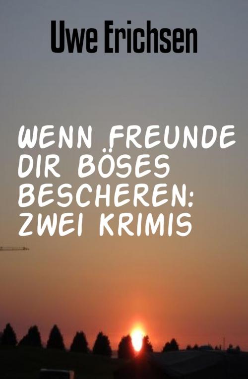 Cover of the book Wenn Freunde dir Böses bescheren: Zwei Krimis by Uwe Erichsen, BookRix