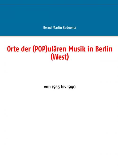 Cover of the book Orte der (POP)ulären Musik in Berlin (West) by Bernd Martin Radowicz, Books on Demand