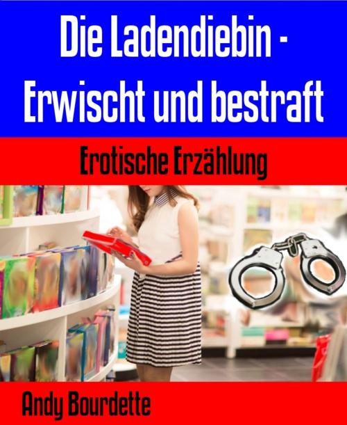 Cover of the book Die Ladendiebin - Erwischt und bestraft by Andy Bourdette, BookRix
