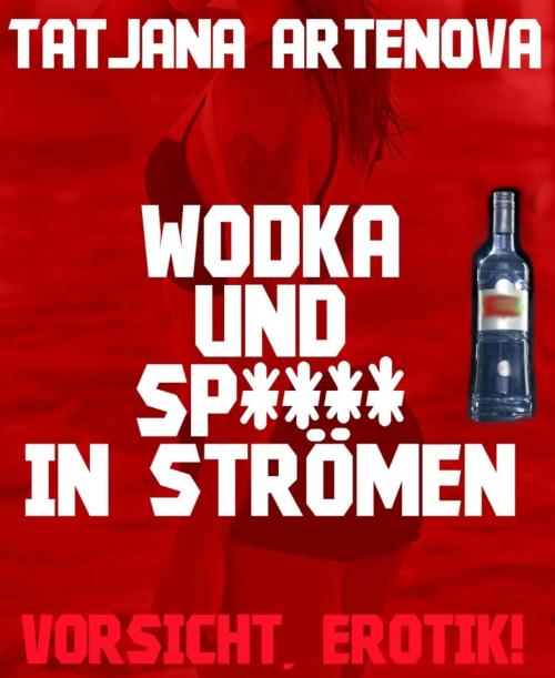 Cover of the book Wodka und Sp**** in Strömen by Tatjana Artenova, BookRix