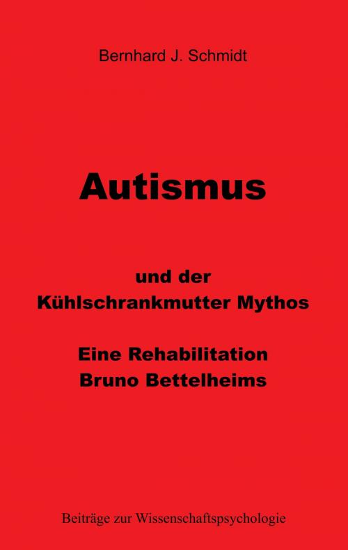 Cover of the book Autismus und der Kühlschrankmutter Mythos by Bernhard J. Schmidt, Books on Demand