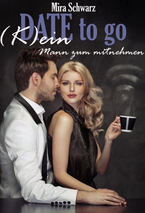 Cover of the book Date to go - (K)ein Mann zum mitnehmen by Mira Schwarz, epubli