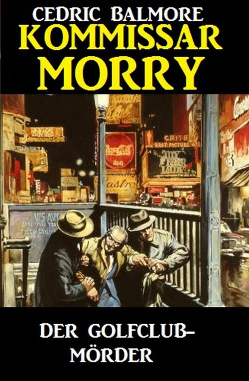 Cover of the book Kommissar Morry - Der Golfclub-Mörder by Cedric Balmore, Alfredbooks