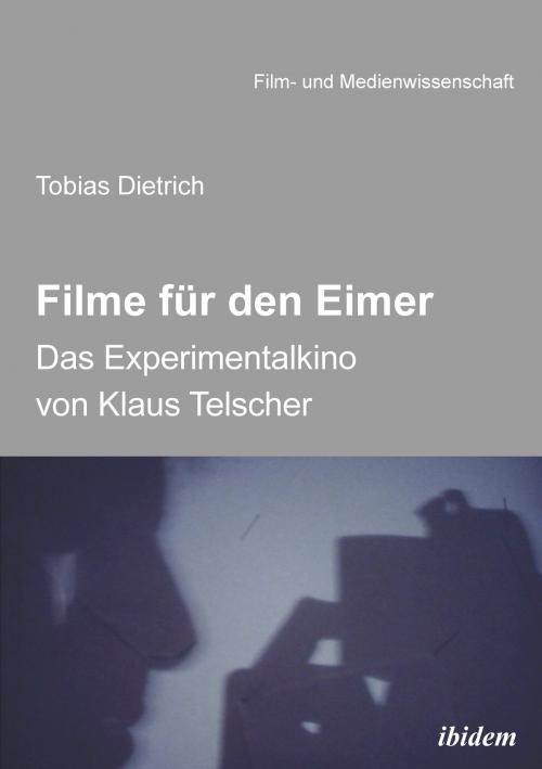 Cover of the book Filme für den Eimer: Das Experimentalkino von Klaus Telscher by Tobias Dietrich, Irmbert Schenk, Hans Jürgen Wulff, ibidem