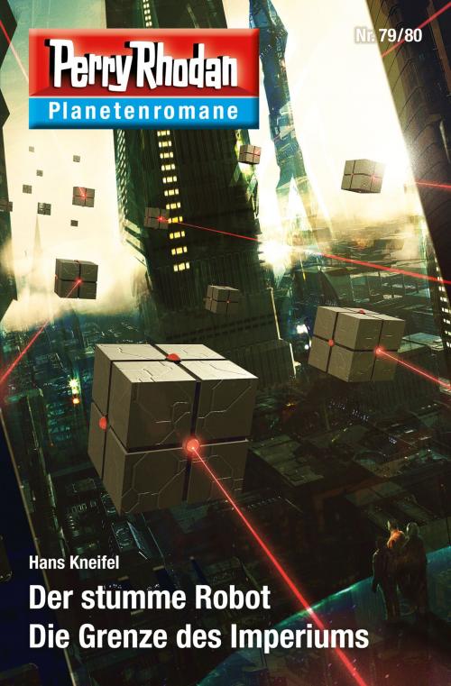 Cover of the book Planetenroman 79 + 80: Der stumme Robot / Die Grenze des Imperiums by Hans Kneifel, Perry Rhodan digital
