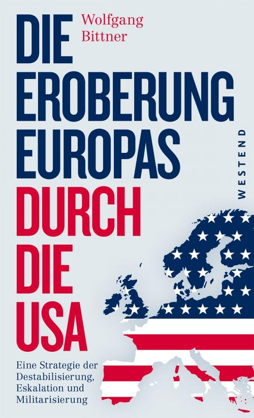 Cover of the book Die Eroberung Europas durch die USA by Wolfgang Bittner, Westend Verlag