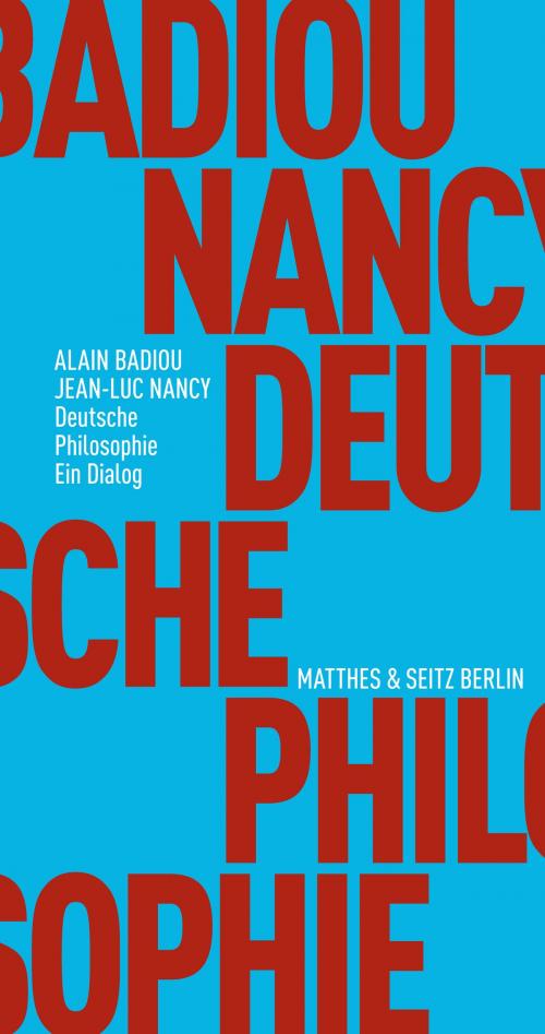 Cover of the book Deutsche Philosophie. Ein Dialog by Alain Badiou, Jean-Luc Nancy, Matthes & Seitz Berlin Verlag