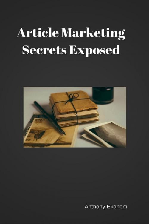Cover of the book Article Marketing Secrets Exposed by Anthony Udo Ekanem, Anthony Ekanem