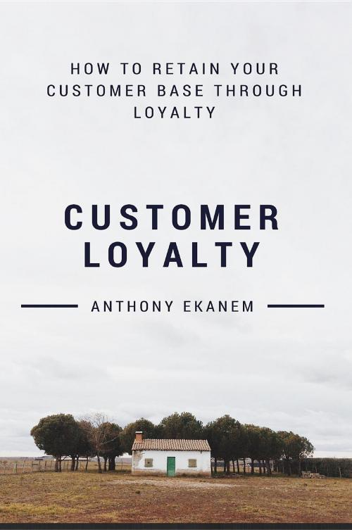 Cover of the book Customer Loyalty by Anthony Udo Ekanem, Anthony Ekanem