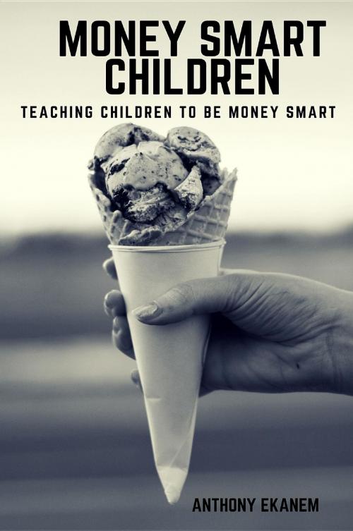 Cover of the book Money Smart Children by Anthony Udo Ekanem, Anthony Ekanem