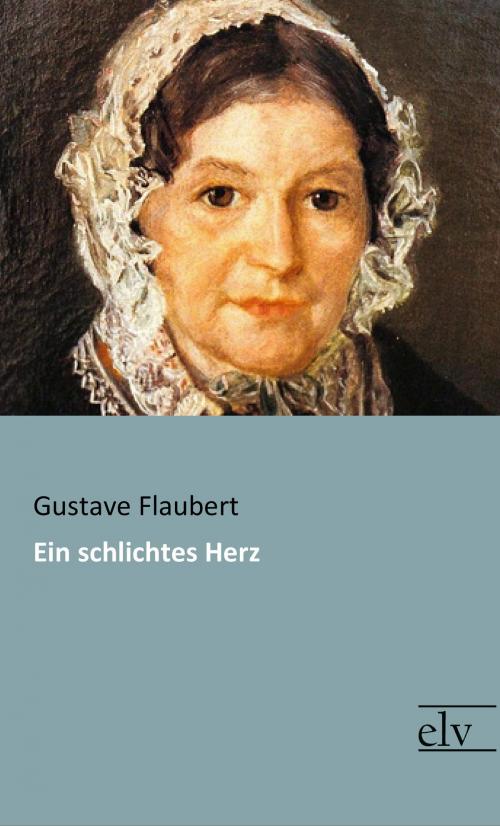 Cover of the book Ein schlichtes Herz by Gustave Flaubert, Europäischer Literaturverlag