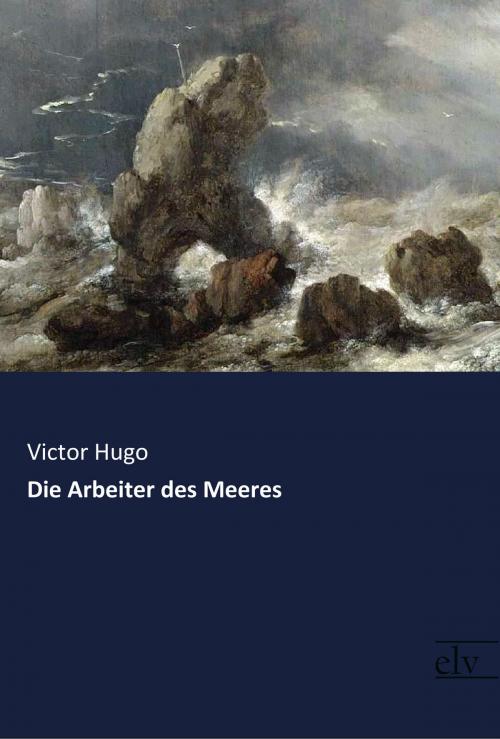Cover of the book Die Arbeiter des Meeres by Victor Hugo, Europäischer Literaturverlag