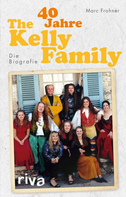 Cover of the book 40 Jahre The Kelly Family by Marc Frohner, riva Verlag